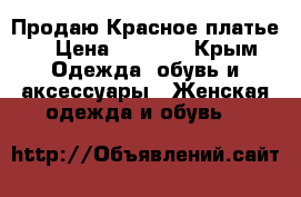 Продаю Красное платье  › Цена ­ 1 300 - Крым Одежда, обувь и аксессуары » Женская одежда и обувь   